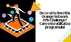 De ce să te înscrii la Orange Network APIs Challenge? Care este utilitatea programului