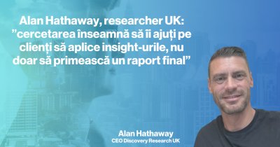 Cercetătorul Alan Hathaway: ”cercetarea înseamnă să îi ajuți pe clienți să aplice insight-urile, nu doar un raport final”