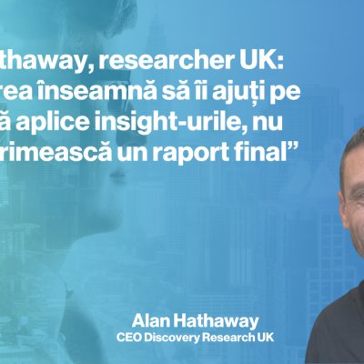 Cercetătorul Alan Hathaway: ”cercetarea înseamnă să îi ajuți pe clienți să aplice insight-urile, nu doar un raport final”