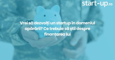 Vrei să dezvolți un startup în domeniul apărării? Ce trebuie să știi despre finanțarea lui