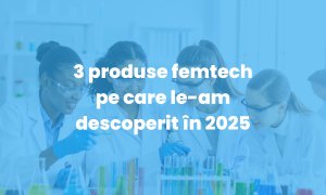 3 produse femtech pe care le-am descoperit în 2025