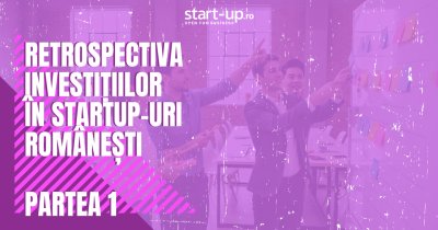 Retrospectiva investițiilor în startup-urile românești | Partea I