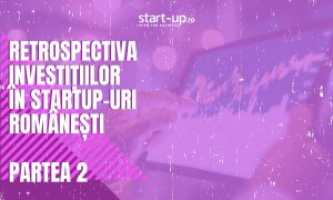 Retrospectiva investițiilor în startup-urile românești | Partea II