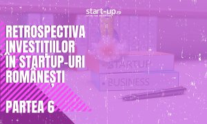 Retrospectiva investițiilor în startup-urile românești | Partea VI