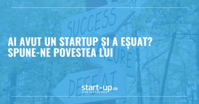 Ai avut un startup care a eșuat? Spune-ne povestea pe start-up.ro | Public sau sub anonimat