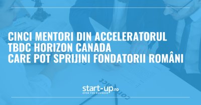 Cinci mentori din acceleratorul TBDC Horizon Canada care pot sprijini fondatorii români