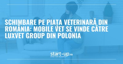 Schimbare pe piața veterinară din România: Mobile Vet se vinde către LuxVet Group din Polonia