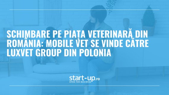 Schimbare pe piața veterinară din România: Mobile Vet se vinde către LuxVet Group din Polonia