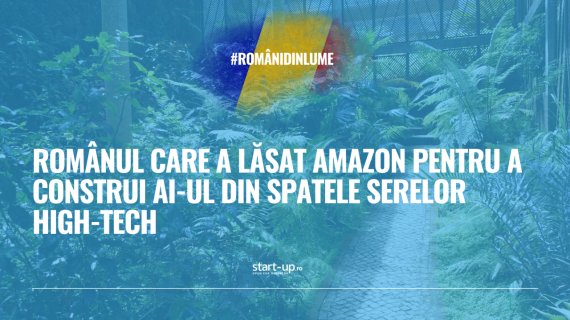 Românul care a lăsat Amazon pentru a construi AI-ul din spatele serelor high-tech