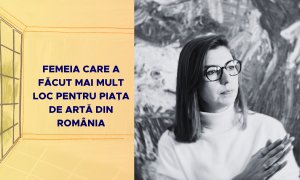Femeia care a făcut mai mult loc pentru piața de artă din România