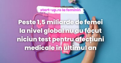 Peste 1,5 miliarde de femei la nivel global nu au făcut niciun test pentru afecțiuni medicale în ultimul an