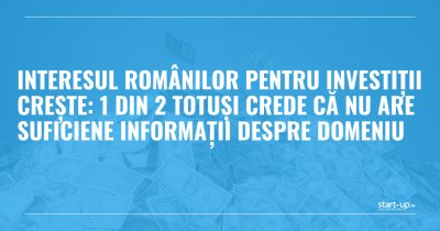 Interesul românilor pentru investiții crește: 1 din 2 totuși crede că nu are suficiene informații despre domeniu