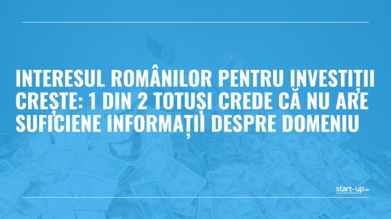 Interesul românilor pentru investiții crește: 1 din 2 totuși crede că nu are suficiene informații despre domeniu