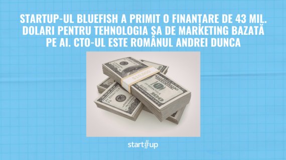 Startup-ul Bluefish, finanțare de 43 mil. dolari pentru tehnologia sa de marketing bazată pe AI. CTO-ul este românul Andrei Dunca