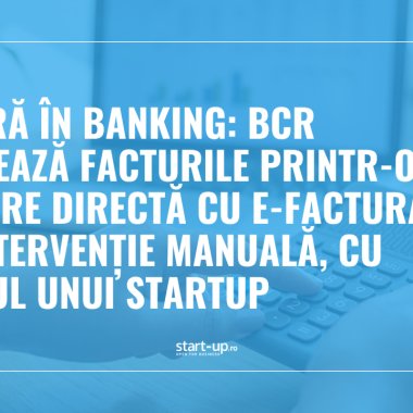 BCR procesează facturile printr-o integrare directă cu e-Factura, fără intervenție manuală, cu ajutorul unui startup