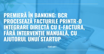 BCR procesează facturile printr-o integrare directă cu e-Factura, fără intervenție manuală, cu ajutorul unui startup