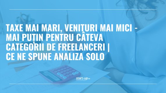 Taxe mai mari, venituri mai mici - mai puțin pentru câteva categorii de freelanceri | Ce ne spune analiza SOLO