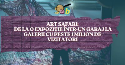 Art Safari: de la o expoziție într-un garaj la galerii cu peste 1 milion de vizitatori