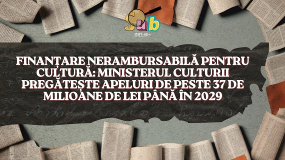 Finanțare nerambursabilă pentru cultură: Ministerul Culturii pregătește apeluri de peste 37 de milioane de lei până în 2029