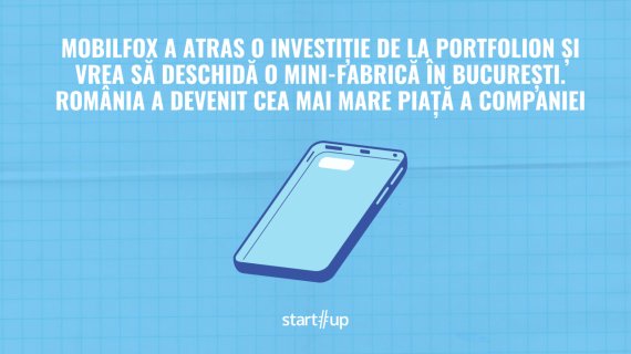Mobilfox a atras o investiție de la Portfolion și vrea să deschidă o mini-fabrică în București. România a devenit cea mai mare piață a companiei