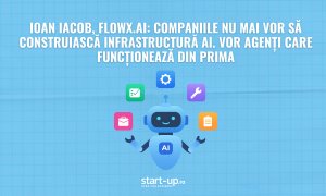 Ioan Iacob, FlowX.AI: Companiile nu mai vor să construiască infrastructură AI. Vor agenți care funcționează din prima