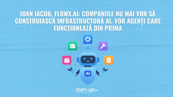 Ioan Iacob, FlowX.AI: Companiile nu mai vor să construiască infrastructură AI. Vor agenți care funcționează din prima