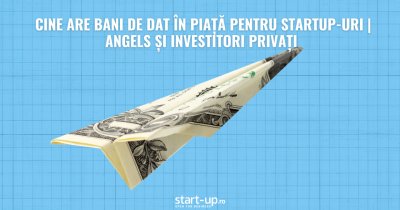 Cine are bani de dat în piață pentru startup-uri | angels și investitori privați 