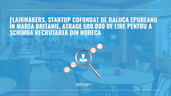 FlairMakers, startup cofondat de Raluca Epureanu în Marea Britanie, atrage 500.000 de lire pentru a schimba recrutarea din HoReCa