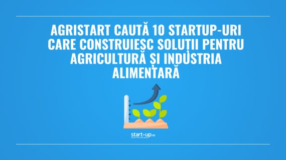 AgriStart caută 10 startup-uri care construiesc soluții pentru agricultură și industria alimentară