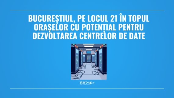 Bucureștiul, pe locul 21 în topul orașelor cu potențial pentru dezvoltarea centrelor de date