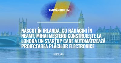 Născut în Irlanda, cu rădăcini în Neamț, Mihai Meșteru construiește la Londra un startup care automatizează proiectarea plăcilor electronice | Români din lume