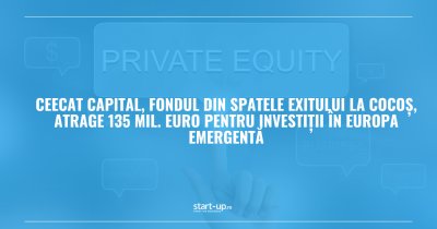 Fondul din spatele exitului La Cocoș atrage 135 mil. euro pentru investiții în Europa Emergentă