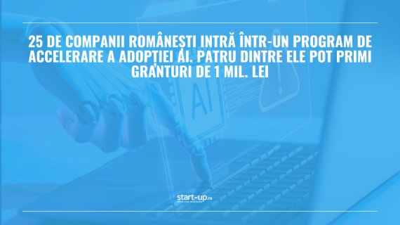 25 de companii românești intră într-un program de accelerare a adopției AI. Patru dintre ele pot primi granturi de 1 mil. lei