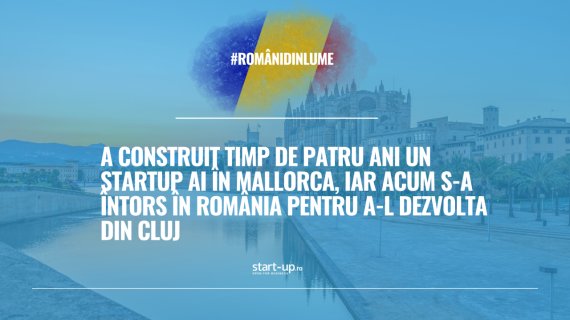 A construit timp de patru ani un startup AI în Mallorca, iar acum s-a întors în România pentru a-l dezvolta din Cluj | Români din lume