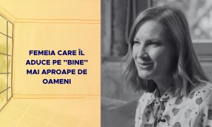 Femeia care îl aduce pe ”bine” mai aproape de oameni