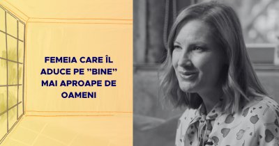 Femeia care îl aduce pe ”bine” mai aproape de oameni