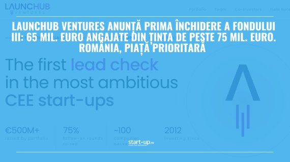 LAUNCHub Ventures anunță prima închidere a Fondului III: 65 mil. euro angajate din ținta de peste 75 mil. euro. România, piață prioritară