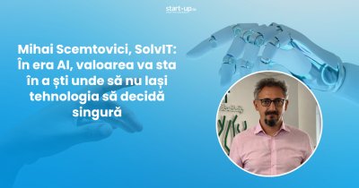 Mihai Scemtovici, SolvIT: În era AI, valoarea va sta în a ști unde să nu lași tehnologia să decidă singură