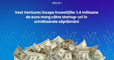 Vest Ventures începe investițiile: 1,4 milioane de euro merg către startup-uri în următoarele săptămâni