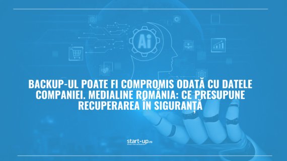 Backup-ul poate fi compromis odată cu datele companiei. Medialine România: ce presupune recuperarea în siguranță